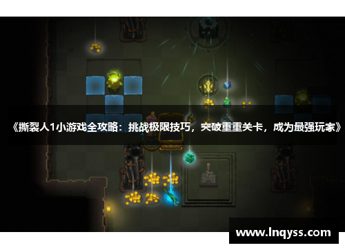《撕裂人1小游戏全攻略：挑战极限技巧，突破重重关卡，成为最强玩家》