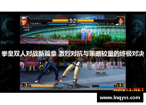 拳皇双人对战新篇章 激烈对抗与策略较量的终极对决